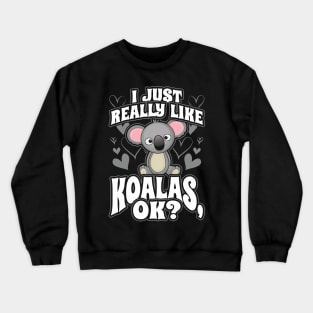 I just really like koalas ok Crewneck Sweatshirt